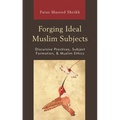 Forging Ideal Muslim Subjects: Discursive Practices, Subject Formation, & Muslim Ethics - Paperback