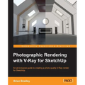 Photographic Rendering with V-Ray for SketchUp: Turn your 3D modeling into photographic realism with this superb guide for SketchUp users. Through con - Paperback