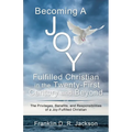 Becoming a Joy Fulfilled Christian in the Twenty-First Century and Beyond: The Privileges, Benefits, and Responsibilities of a Joy-Fulfilled Christian - Paperback