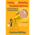 Finding and Marketing to Translation Agencies: A Practical Guide for Freelance Translators - Paperback