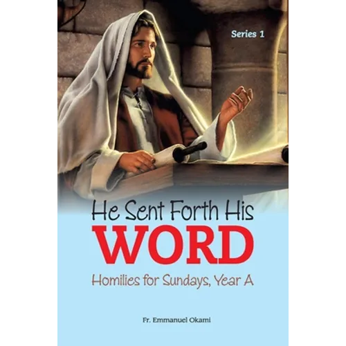 He Sent Forth His Word (Series 1): Homilies for Sundays, Year A - Paperback