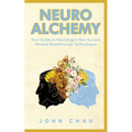 Neuro Alchemy: Supercharge your Mind, Body, and Spirit - Paperback