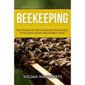 Beekeeping: Exact Blueprint for Learning Backyard Beekeeping & Producing Homemade Natural Organic Honey - Paperback