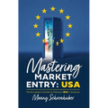 Mastering Market Entry: USA: The European's Guide to Making It Big in America - Hardcover
