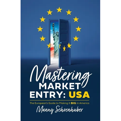 Mastering Market Entry: USA: The European's Guide to Making It Big in America - Hardcover