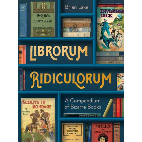 Librorum Ridiculorum: A Compendium of Bizarre Books - Hardcover