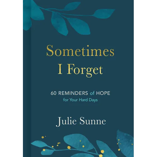 Sometimes I Forget: 60 Reminders of Hope for Your Hard Days - Hardcover