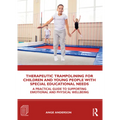 Therapeutic Trampolining for Children and Young People with Special Educational Needs: A Practical Guide to Supporting Emotional and Physical Wellbein - Paperback
