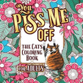 You Piss Me Off: A Fun Coloring Gift Book for Cat Lovers & Adults Relaxation with Stress Relieving Floral Designs, Funny Quotes and Plenty Of Stuck-Up - Paperback
