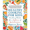 Healthy Cooking for Kids: Building Blocks for a Lifetime of Good Nutrition - Paperback
