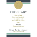Fiduciary: How to Find, Hire, and Establish an Aligned and Trusted Partnership with a Fee-Only Financial Advisor - Paperback