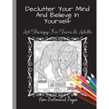 Declutter Your Mind And Believe In Yourself: Art Therapy For Teens And Adults - Paperback