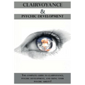 Clairvoyance and Psychic Development: The complete guide to clairvoyance, psychic development, and using your psychic ability! - Paperback
