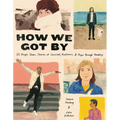 How We Got by: 111 People Share Stories of Survival, Resilience, and Hope Through Hardship - Hardcover