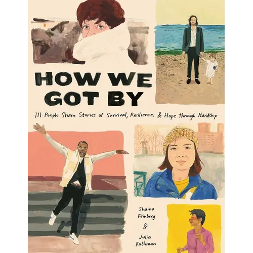 How We Got by: 111 People Share Stories of Survival, Resilience, and Hope Through Hardship - Hardcover