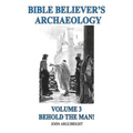 Bible Believer's Archaeology, Volume 3: Behold the Man! - Paperback