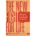 The New Fight for Life: Roe, Race, and a Pro-Life Commitment to Justice - Hardcover