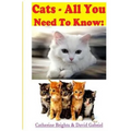 Cats - All You Need To Know: Choosing & Owning The Right Cat for You - Paperback