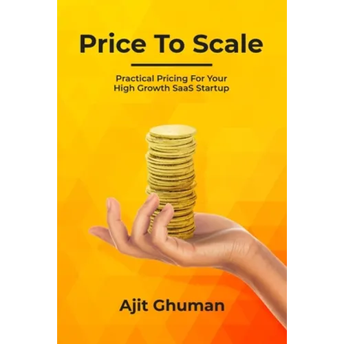 Price To Scale: Practical Pricing For Your High Growth SaaS Startup - Paperback