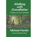 Walking with Grandfather: A Skeptic's Journey Toward Spirituality - Paperback