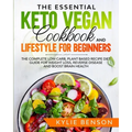 The Essential Keto Vegan Cookbook And Lifestyle For Beginners - Paperback