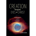 Creation Through the Eyes of Christ: A Philosopher's Look at Genesis 1 - Paperback