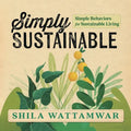 Simply Sustainable: Simple Behaviors for Sustainable Living - Paperback