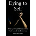 Dying to Self: The Spiritual Discipline Leading to Renewal - Paperback