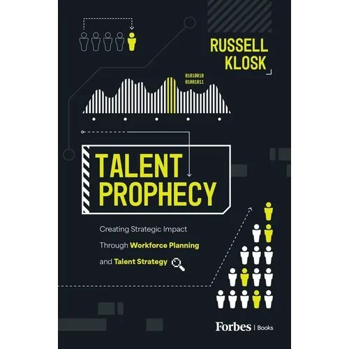 Talent Prophecy: Creating Strategic Impact Through Workforce Planning and Talent Strategy - Hardcover