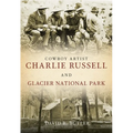 Cowboy Artist Charlie Russell and Glacier National Park - Paperback