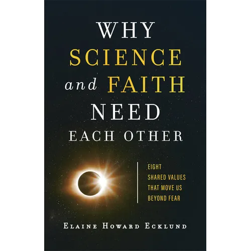 Why Science and Faith Need Each Other: Eight Shared Values That Move Us Beyond Fear - Paperback