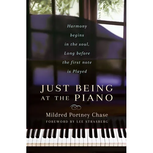 Just Being at the Piano: Harmony Begins in the Soul, Long Before the First Note Is Played - Paperback