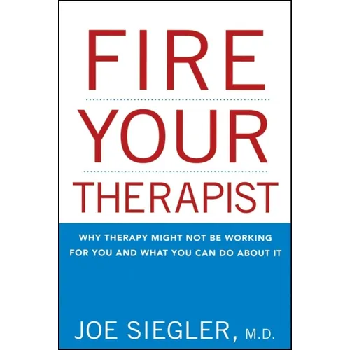 Fire Your Therapist: Why Therapy Might Not Be Working for You and What You Can Do about It - Paperback