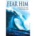 Fear Him: Awakening the Holy Fear of the Lord - Paperback