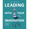 Leading With Your Imagination: A Framework for Creative Leadership - Paperback