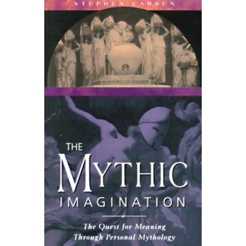 The Mythic Imagination: The Quest for Meaning Through Personal Mythology - Paperback