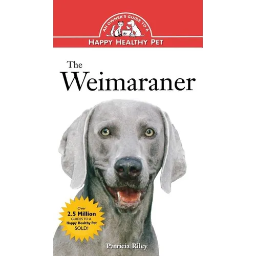The Weimaraner: An Owner's Guide to a Happy Healthy Pet - Hardcover