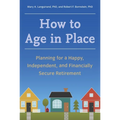 How to Age in Place: Planning for a Happy, Independent, and Financially Secure Retirement - Paperback