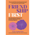 Friendship First: From New Sparks to Chosen Family, How Our Friends Pave the Way for Lifelong Happiness - Hardcover