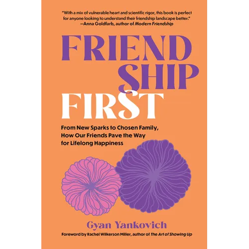 Friendship First: From New Sparks to Chosen Family, How Our Friends Pave the Way for Lifelong Happiness - Hardcover