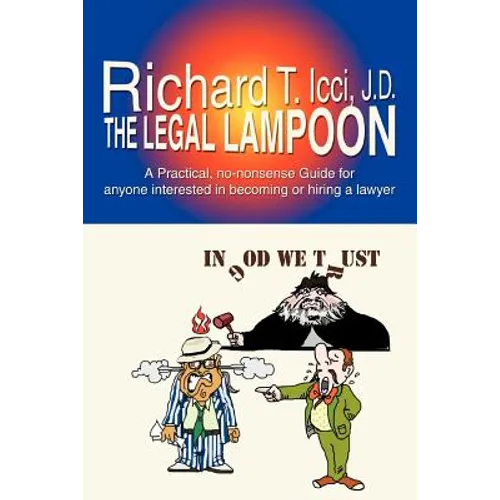 The Legal Lampoon: A Practical, No-Nonsense Guide for Anyone Interested in Becoming or Hiring a Lawyer - Paperback