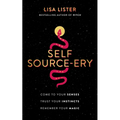 Self Source-Ery: Come to Your Senses. Trust Your Instincts. Remember Your Magic. - Paperback