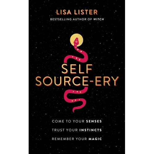 Self Source-Ery: Come to Your Senses. Trust Your Instincts. Remember Your Magic. - Paperback