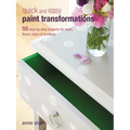 Quick and Easy Paint Transformations: 50 Step-By-Step Projects for Walls, Floors, Stairs & Furniture - Paperback