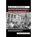 Black Freedom, White Resistance, and Red Menace: Civil Rights and Anticommunism in the Jim Crow South - Hardcover