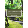 Compassion Satisfaction: : 50 Steps to Healthy Caregiving - Paperback