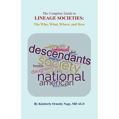 The Complete Guide to Lineage Societies: the Who, What Where, and How - Paperback