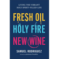 Fresh Oil, Holy Fire, New Wine: Living the Vibrant Holy Spirit-Filled Life - Hardcover