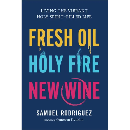 Fresh Oil, Holy Fire, New Wine: Living the Vibrant Holy Spirit-Filled Life - Hardcover