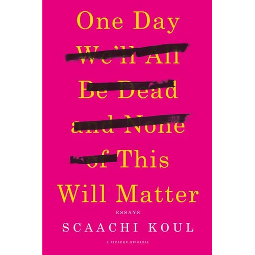 One Day We'll All Be Dead and None of This Will Matter: Essays - Paperback